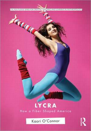 Lycra: How A Fiber Shaped America de Kaori O'Connor