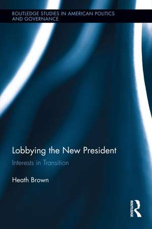 Lobbying the New President: Interests in Transition de Heath Brown