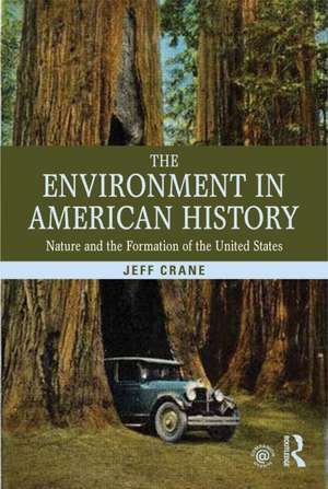 The Environment in American History: Nature and the Formation of the United States de Jeff Crane