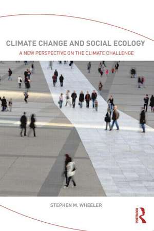 Climate Change and Social Ecology: A New Perspective on the Climate Challenge de Stephen M. Wheeler