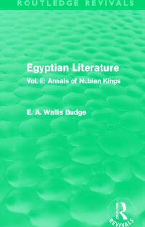 Egyptian Literature (Routledge Revivals): Vol. II: Annals of Nubian Kings de Ea Budge