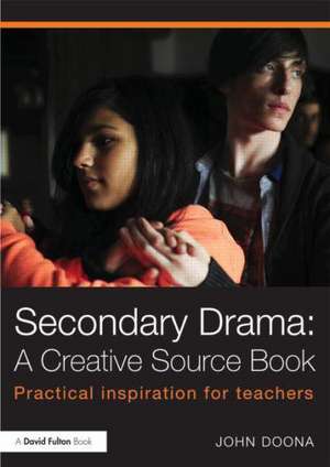 Secondary Drama: A Creative Source Book: Practical inspiration for teachers de John Doona