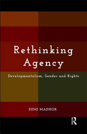 Rethinking Agency: Developmentalism, Gender and Rights de Sumi Madhok