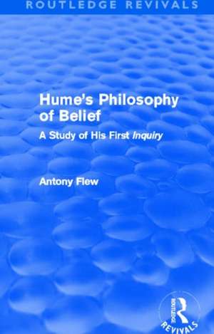 Hume's Philosophy of Belief (Routledge Revivals): A Study of His First 'Inquiry' de Antony Flew