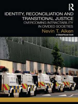 Identity, Reconciliation and Transitional Justice: Overcoming Intractability in Divided Societies de Nevin Aiken