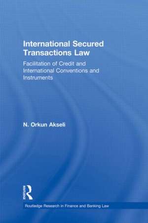 International Secured Transactions Law: Facilitation of Credit and International Conventions and Instruments de Orkun Akseli