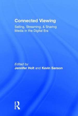 Connected Viewing: Selling, Streaming, & Sharing Media in the Digital Age de Jennifer Holt