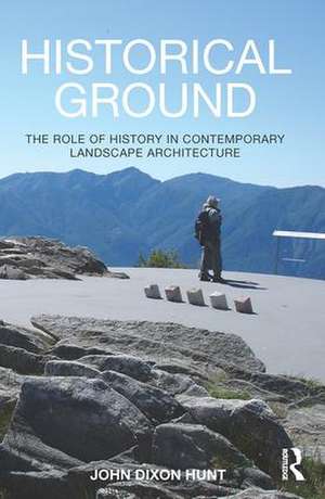 Historical Ground: The role of history in contemporary landscape architecture de John Dixon Hunt