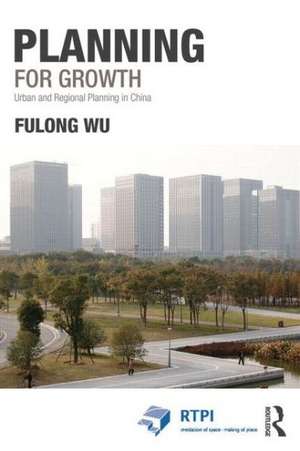 Planning for Growth: Urban and Regional Planning in China de Fulong Wu