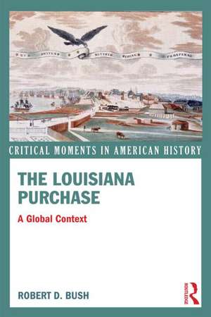 The Louisiana Purchase: A Global Context de Robert D. Bush