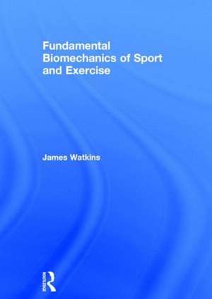 Fundamental Biomechanics of Sport and Exercise de James Watkins