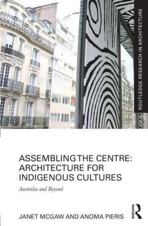 Assembling the Centre: Architecture for Indigenous Cultures: Australia and Beyond de Janet McGaw