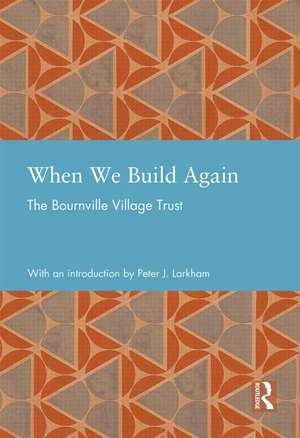 When We Build Again: The Bournville Village Trust de Peter J. Larkham