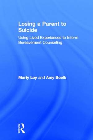 Losing a Parent to Suicide: Using Lived Experiences to Inform Bereavement Counseling de Marty Loy