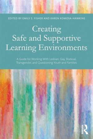 Creating Safe and Supportive Learning Environments: A Guide for Working With Lesbian, Gay, Bisexual, Transgender, and Questioning Youth and Families de Emily S. Fisher