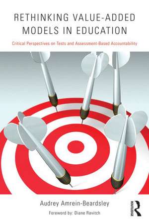 Rethinking Value-Added Models in Education: Critical Perspectives on Tests and Assessment-Based Accountability de Audrey Amrein-Beardsley