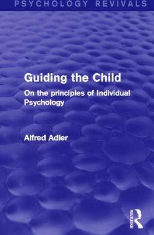 Guiding the Child: On the Principles of Individual Psychology de Alfred Adler