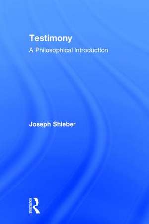 Testimony: A Philosophical Introduction de Joseph Shieber