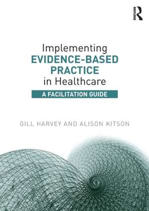 Implementing Evidence-Based Practice in Healthcare: A Facilitation Guide de Gill Harvey