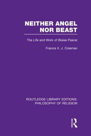 Neither Angel nor Beast: The Life and Work of Blaise Pascal de Francis X. J. Coleman