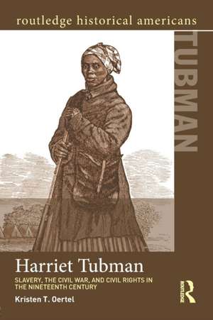 Harriet Tubman: Slavery, the Civil War, and Civil Rights in the 19th Century de Kristen T. Oertel