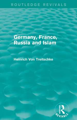 Germany, France, Russia and Islam (Routledge Revivals) de Heinrich Von Treitschke