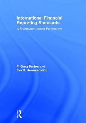 International Financial Reporting Standards: A Framework-Based Perspective de Greg F. Burton