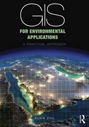 GIS for Environmental Applications: A practical approach de Xuan Zhu