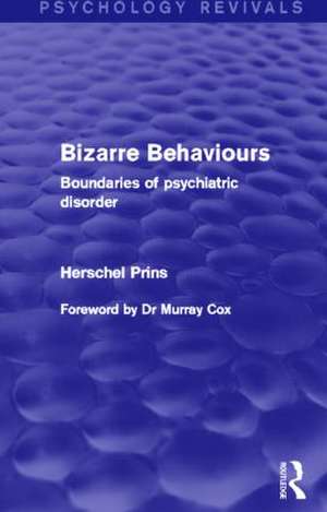 Bizarre Behaviours (Psychology Revivals): Boundaries of Psychiatric Disorder de Herschel Prins