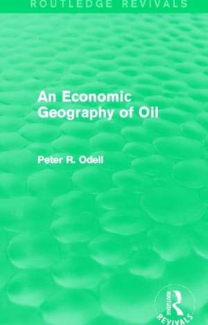 An Economic Geography of Oil (Routledge Revivals) de Peter Odell