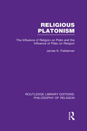 Religious Platonism: The Influence of Religion on Plato and the Influence of Plato on Religion de James Kern Feibleman