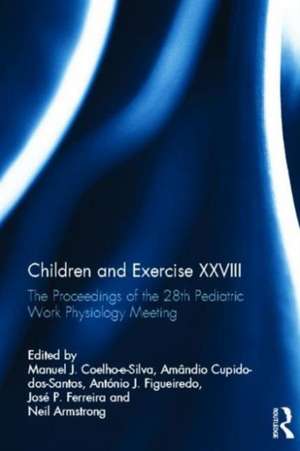 Children and Exercise XXVIII: The Proceedings of the 28th Pediatric Work Physiology Meeting de Manuel Coelho-E-Silva