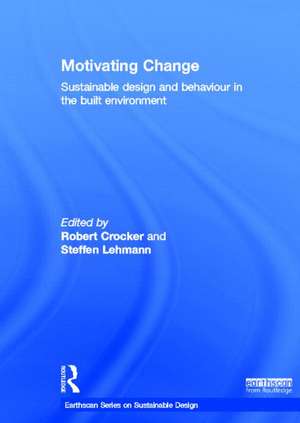 Motivating Change: Sustainable Design and Behaviour in the Built Environment de Robert Crocker