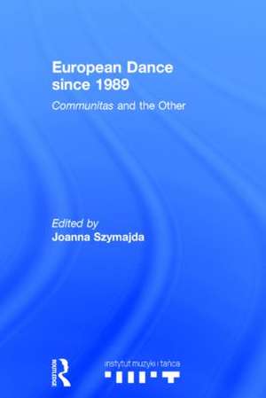 European Dance since 1989: Communitas and the Other de Joanna Szymajda