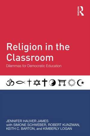 Religion in the Classroom: Dilemmas for Democratic Education de Jennifer Hauver James