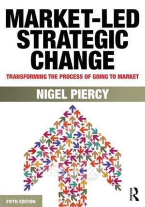 Market-Led Strategic Change: Transforming the process of going to market de Nigel F. Piercy