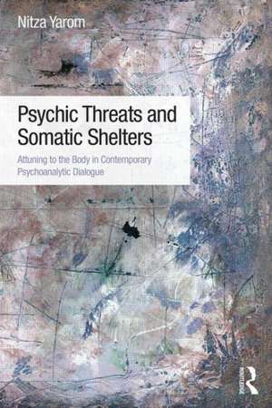 Psychic Threats and Somatic Shelters: Attuning to the body in contemporary psychoanalytic dialogue de Nitza Yarom