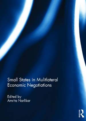 Small States in Multilateral Economic Negotiations de Amrita Narlikar