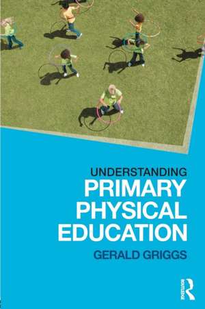 Understanding Primary Physical Education de Gerald Griggs