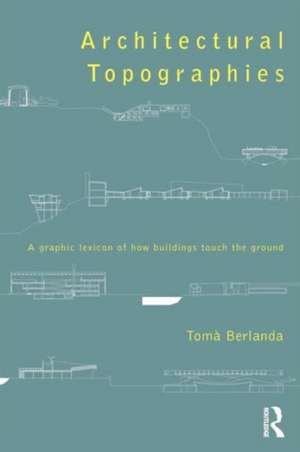 Architectural Topographies: A Graphic Lexicon of How Buildings Touch the Ground de Tomà Berlanda