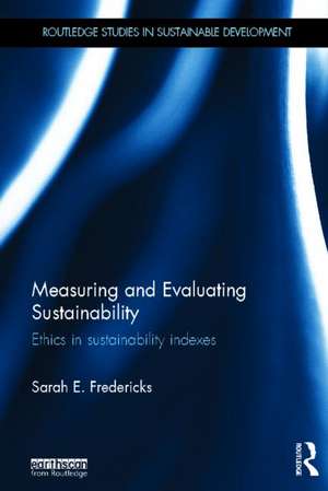 Measuring and Evaluating Sustainability: Ethics in Sustainability Indexes de Sarah Fredericks