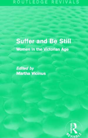 Suffer and Be Still (Routledge Revivals): Women in the Victorian Age de Martha Vicinus