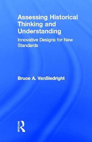 Assessing Historical Thinking and Understanding: Innovative Designs for New Standards de Bruce A. VanSledright