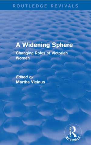 A Widening Sphere (Routledge Revivals): Changing Roles of Victorian Women de Martha Vicinus