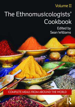 The Ethnomusicologists' Cookbook, Volume II: Complete Meals from Around the World de Sean Williams