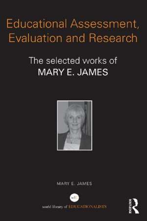 Educational Assessment, Evaluation and Research: The selected works of Mary E. James de Mary E. James