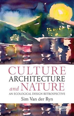 Culture, Architecture and Nature: An Ecological Design Retrospective de Sim Van der Ryn