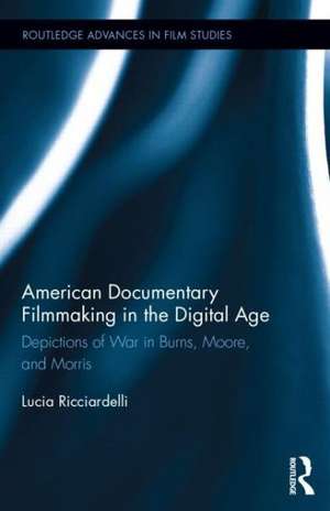 American Documentary Filmmaking in the Digital Age: Depictions of War in Burns, Moore, and Morris de Lucia Ricciardelli