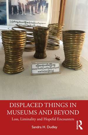 Displaced Things in Museums and Beyond: Loss, Liminality and Hopeful Encounters de Sandra H. Dudley