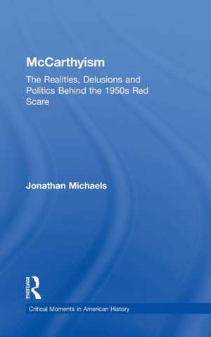McCarthyism: The Realities, Delusions and Politics Behind the 1950s Red Scare de Jonathan Michaels